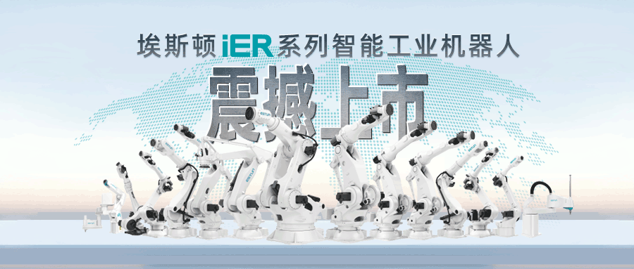 埃斯顿 iER系列智能工业机器人震撼上市！定义标准新高度，迈入生态新时代！