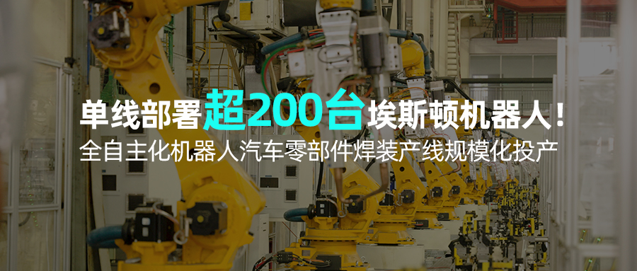 单线部署超200台埃斯顿机器人！全自主化机器人汽车零部件焊装产线规模化投产